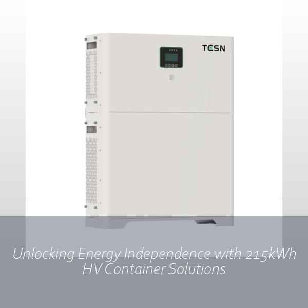 Unlocking Energy Independence with 215kWh HV Container Solutions